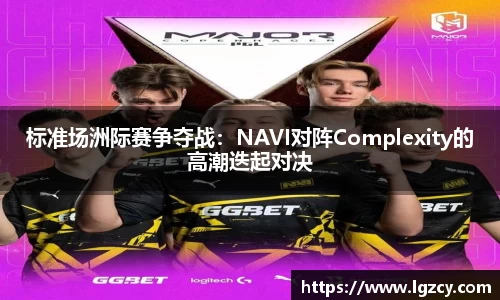 标准场洲际赛争夺战：NAVI对阵Complexity的高潮迭起对决